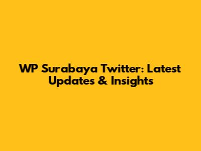 WP Surabaya Twitter: Latest Updates & Insights