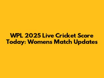 WPL 2025 Live Cricket Score Today: Women's Match Updates