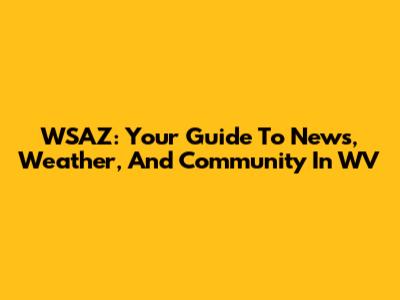 WSAZ: Your Guide To News, Weather, And Community In WV