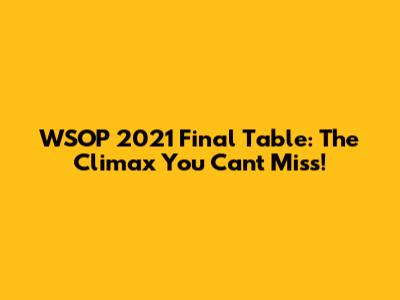 WSOP 2021 Final Table: The Climax You Can't Miss!