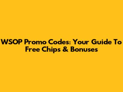 WSOP Promo Codes: Your Guide To Free Chips & Bonuses