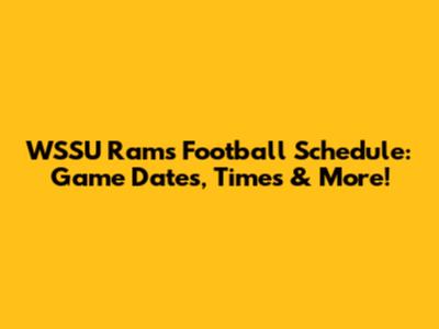 WSSU Rams Football Schedule: Game Dates, Times & More!