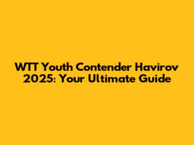 WTT Youth Contender Havirov 2025: Your Ultimate Guide