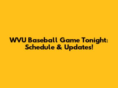 WVU Baseball Game Tonight: Schedule & Updates!