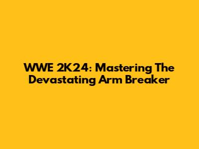 WWE 2K24: Mastering The Devastating Arm Breaker