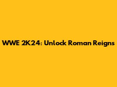 WWE 2K24: Unlock Roman Reigns