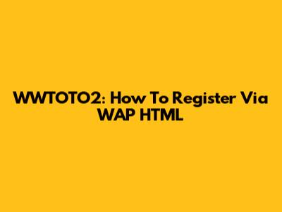 WWTOTO2: How To Register Via WAP HTML