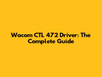 Wacom CTL 472 Driver: The Complete Guide
