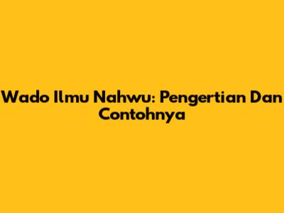 Wado Ilmu Nahwu: Pengertian Dan Contohnya