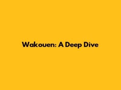 Wakouen: A Deep Dive