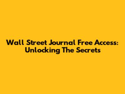 Wall Street Journal Free Access: Unlocking The Secrets