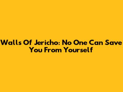 Walls Of Jericho: No One Can Save You From Yourself