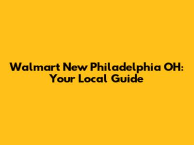 Walmart New Philadelphia OH: Your Local Guide