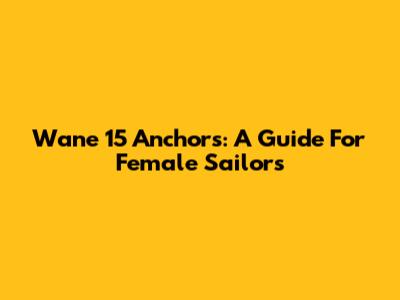 Wane 15 Anchors: A Guide For Female Sailors