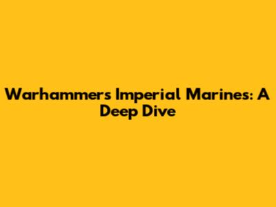 Warhammer's Imperial Marines: A Deep Dive