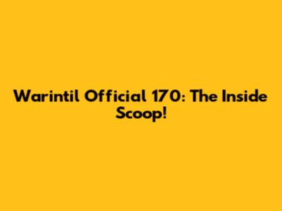 Warintil Official 170: The Inside Scoop!