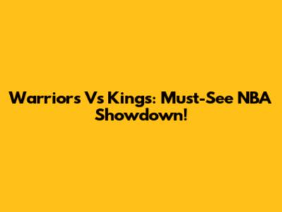 Warriors Vs Kings: Must-See NBA Showdown!
