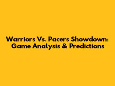 Warriors Vs. Pacers Showdown: Game Analysis & Predictions