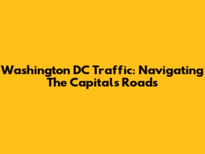 Washington DC Traffic: Navigating The Capital's Roads