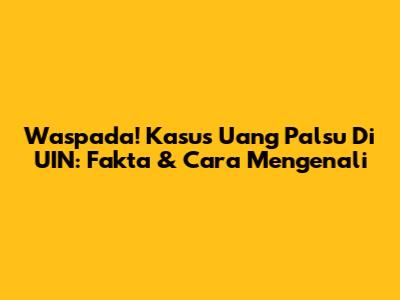 Waspada! Kasus Uang Palsu Di UIN: Fakta & Cara Mengenali