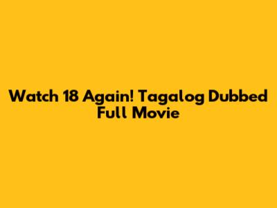 Watch 18 Again! Tagalog Dubbed Full Movie