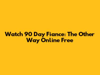 Watch 90 Day Fiance: The Other Way Online Free