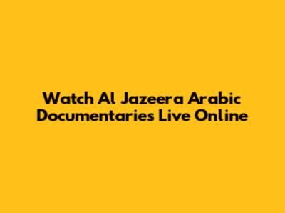 Watch Al Jazeera Arabic Documentaries Live Online