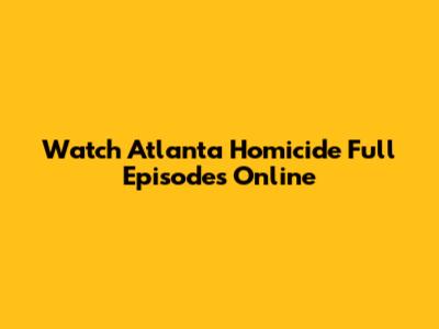 Watch Atlanta Homicide Full Episodes Online