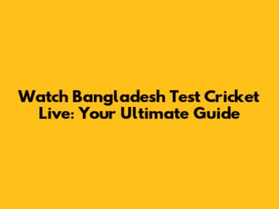 Watch Bangladesh Test Cricket Live: Your Ultimate Guide