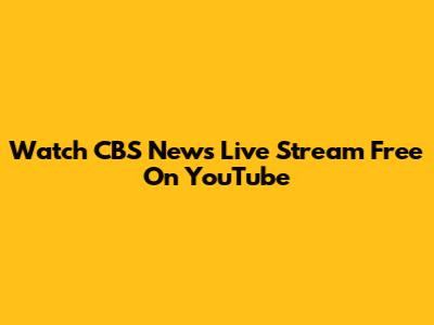 Watch CBS News Live Stream Free On YouTube