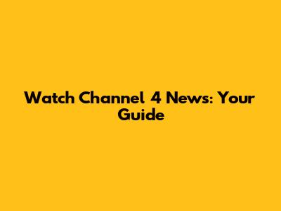 Watch Channel 4 News: Your Guide