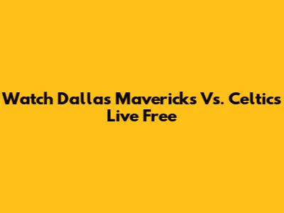 Watch Dallas Mavericks Vs. Celtics Live Free