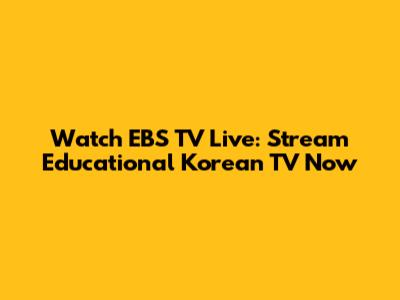 Watch EBS TV Live: Stream Educational Korean TV Now