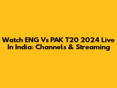 Watch ENG Vs PAK T20 2024 Live In India: Channels & Streaming