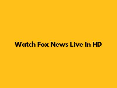 Watch Fox News Live In HD