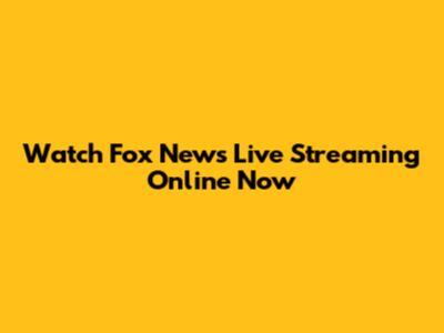Watch Fox News Live Streaming Online Now