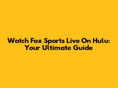 Watch Fox Sports Live On Hulu: Your Ultimate Guide