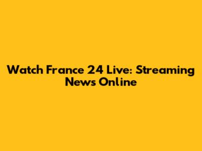 Watch France 24 Live: Streaming News Online