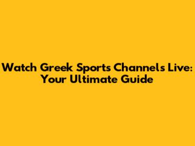 Watch Greek Sports Channels Live: Your Ultimate Guide