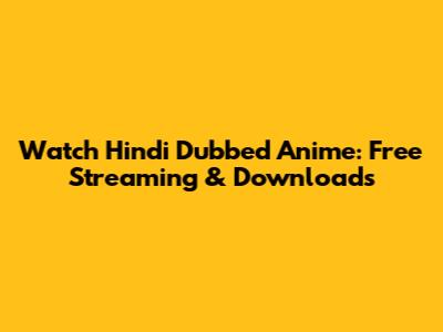 Watch Hindi Dubbed Anime: Free Streaming & Downloads