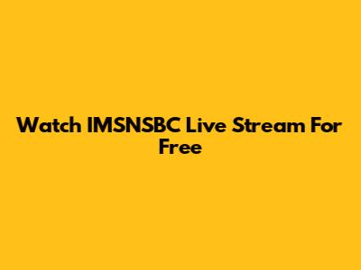 Watch IMSNSBC Live Stream For Free