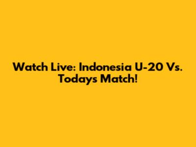 Watch Live: Indonesia U-20 Vs. Today's Match!