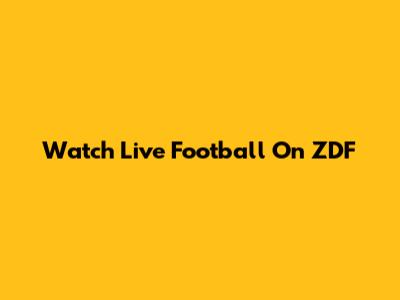 Watch Live Football On ZDF
