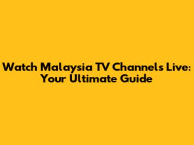 Watch Malaysia TV Channels Live: Your Ultimate Guide
