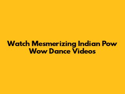 Watch Mesmerizing Indian Pow Wow Dance Videos