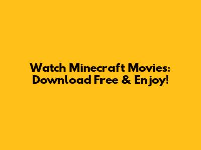 Watch Minecraft Movies: Download Free & Enjoy!