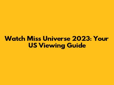Watch Miss Universe 2023: Your US Viewing Guide