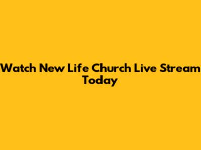 Watch New Life Church Live Stream Today