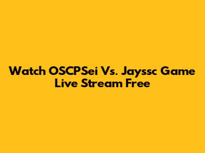Watch OSCPSei Vs. Jayssc Game Live Stream Free