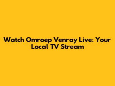 Watch Omroep Venray Live: Your Local TV Stream